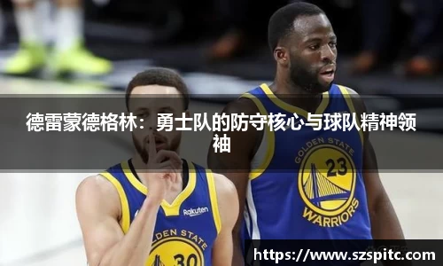 德雷蒙德格林：勇士队的防守核心与球队精神领袖