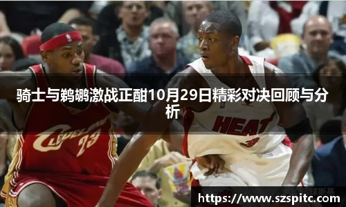 骑士与鹈鹕激战正酣10月29日精彩对决回顾与分析