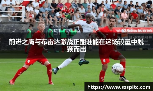 前进之鹰与布雷达激战正酣谁能在这场较量中脱颖而出